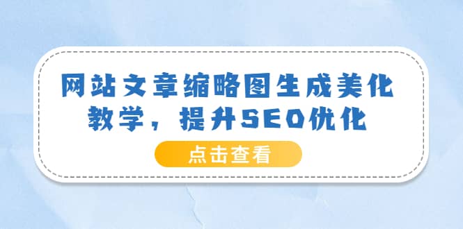 网站文章缩略图生成美化教学，提升SEO优化（教程+程序）久优社区-创业项目-资源分享平台-免费教程-网创平台久优社区