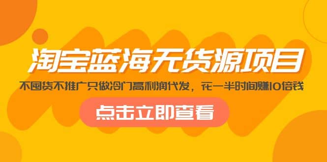 淘宝蓝海无货源项目，不囤货不推广只做冷门高利润代发久优社区-创业项目-资源分享平台-免费教程-网创平台久优社区