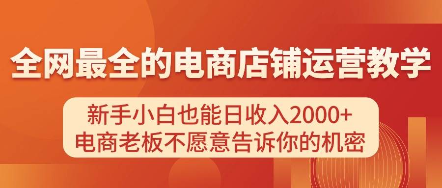 电商店铺运营教学，新手小白也能日收入2000+，电商老板不愿意告诉你的机密久优社区-创业项目-资源分享平台-免费教程-网创平台久优社区