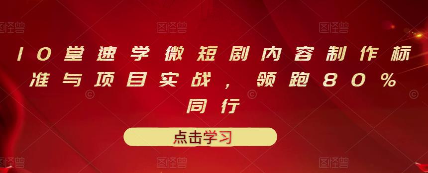 10堂速学微短剧内容制作标准与项目实战，领跑80%同行久优社区-创业项目-资源分享平台-免费教程-网创平台久优社区