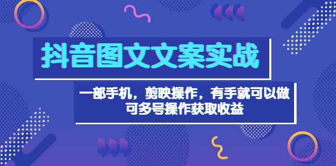 抖音图文毒文案实战：一部手机 剪映操作 有手就能做，单号日入几十 可多号久优社区-创业项目-资源分享平台-免费教程-网创平台久优社区