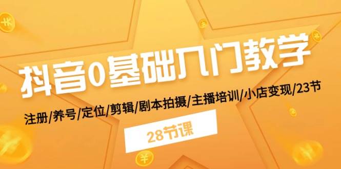 抖音0基础入门教学 注册/养号/定位/剪辑/剧本拍摄/主播培训/小店变现/28节久优社区-创业项目-资源分享平台-免费教程-网创平台久优社区