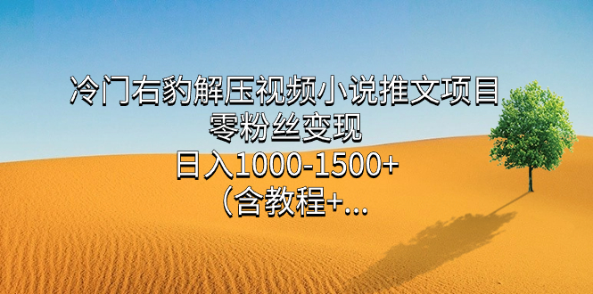 冷门右豹解压视频小说推文项目，零粉丝变现，日入1000-1500+（含教程）久优社区-创业项目-资源分享平台-免费教程-网创平台久优社区