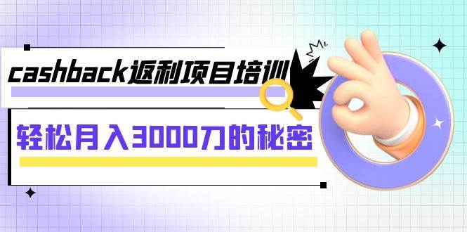 cashback返利项目培训：轻松月入3000刀的秘密（8节课）久优社区-创业项目-资源分享平台-免费教程-网创平台久优社区