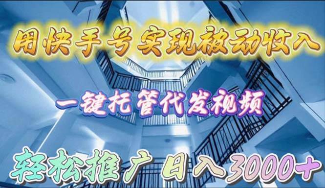 用快手号实现被动收入，一键托管代发视频，轻松推广日入3000+久优社区-创业项目-资源分享平台-免费教程-网创平台久优社区