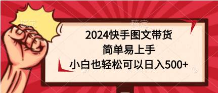 2024快手图文带货，简单易上手，小白也轻松可以日入500+久优社区-创业项目-资源分享平台-免费教程-网创平台久优社区