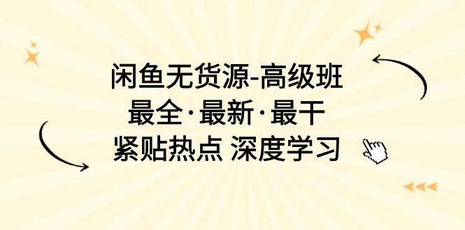 闲鱼无货源-高级班，最全·最新·最干，紧贴热点 深度学习（17节课）久优社区-创业项目-资源分享平台-免费教程-网创平台久优社区