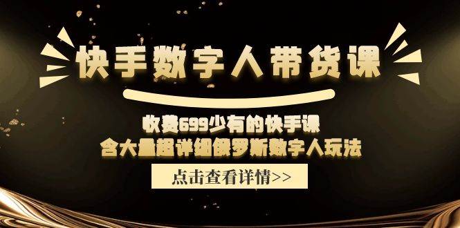 快手数字人带货课，收费699少有的快手课，含大量超详细数字人玩法久优社区-创业项目-资源分享平台-免费教程-网创平台久优社区