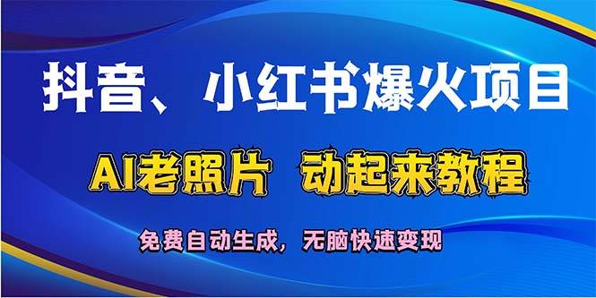 抖音、小红书爆火项目：AI老照片动起来教程，免费自动生成，无脑快速变…久优社区-创业项目-资源分享平台-免费教程-网创平台久优社区