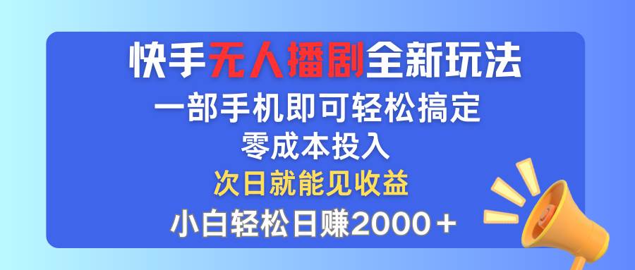 快手无人播剧全新玩法，一部手机就可以轻松搞定，零成本投入，小白轻松…久优社区-创业项目-资源分享平台-免费教程-网创平台久优社区