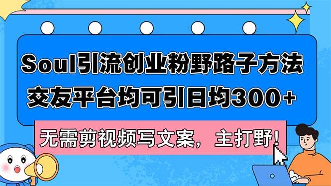 Soul引流创业粉野路子方法，交友平台均可引日均300+，无需剪视频写文案…久优社区-创业项目-资源分享平台-免费教程-网创平台久优社区