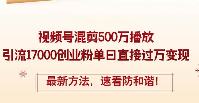 精华帖视频号混剪500万播放引流17000创业粉，单日直接过万变现，最新方…久优社区-创业项目-资源分享平台-免费教程-网创平台久优社区