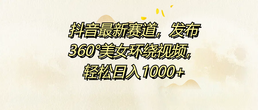 抖音最新赛道，发布360°美女环绕视频，轻松日入1000+久优社区-创业项目-资源分享平台-免费教程-网创平台久优社区